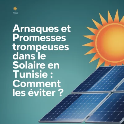 Arnaques et promesses trompeuses dans le solaire en Tunisie : comment les éviter ?
