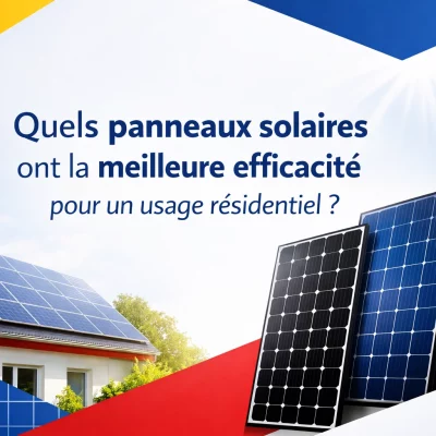 Quels panneaux solaires ont la meilleure efficacité pour un usage résidentiel ?