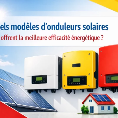 Quels modèles d'onduleurs solaires offrent la meilleure efficacité énergétique ?